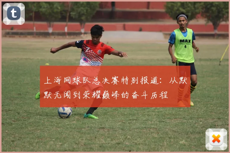 上海网球队总决赛特别报道：从默默无闻到荣耀巅峰的奋斗历程