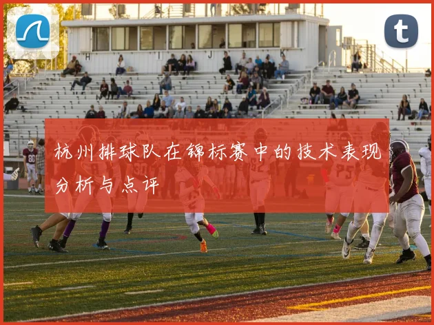 杭州排球队在锦标赛中的技术表现分析与点评